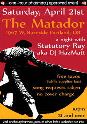 SAT 4/21 - PORTLAND, OR<br />
STATUTORY RAY aka<br />
DJ HAZMATT @ MATADOR<