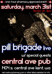 SAT 3/31 - KENT, WA<br />
PILL BRIGADE<br />
@ CENTRAL AVE